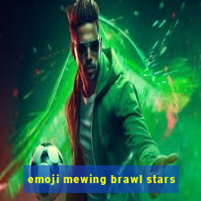 emoji mewing brawl stars